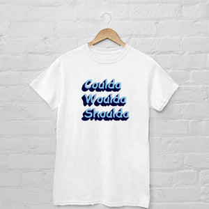 white graphic tee that says 'coulda woulda shoulda'